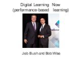 Digital Learning Now (performance-based learning). Jeb Bush and Bob Wise