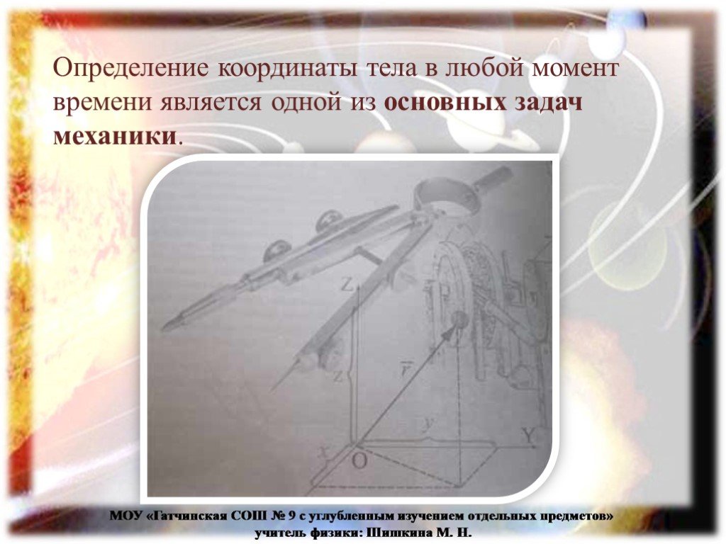 Любой момент времени. Определение координаты тела. Основная задача механики определить координаты. Координата тела в любой момент времени. Система координат изобрел.