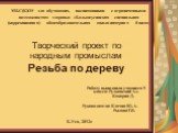 Творческий проект по народным промыслам «Резьба по дереву». Работу выполнили учащиеся 9 класса: Рудковский Ал. Кокорин Д. Руководители: Клячин Ю.А. Рылова Т.В. МБС(К)ОУ для обучающих, воспитанников с ограниченными возможностям здоровья «Большеусинская специальная (коррекционная) общеобразовательная 