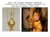 Кадило - один из символов православного богослужения; металлическая чаша на цепочках, в которую на раскаленные угли кладут ладан для каждения во время службы