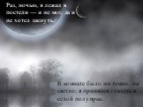 Раз, ночью, я лежал в постели — и не мог, да и не хотел заснуть. В комнате было ни темно, ни светло; я принялся глядеть в седой полумрак.