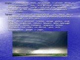 Смерчи — атмосферные вихри, возникающие в грозовом облаке и распространяющиеся вниз, часто до самой поверхности Земли, в виде тёмного столба (иногда с изогнутой осью вращения) диаметром до 1000 м., с воронкообразными расширениями сверху и снизу. Торнадо - cмерч гигантской разрушительной силы. Термин