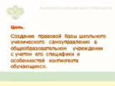 Цель. Создание правовой базы школьного ученического самоуправления в общеобразовательном учреждении с учетом его специфики и особенностей контингента обучающихся.