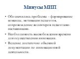 Минусы МИП. Обозначились проблемы – формирование команды, мотивация педагогов, сопровождение волонтеров педагогами-наставниками. Необходимость высвобождения времени для осуществления инновации. Ведение достаточно объемной документации по инновационной деятельности.