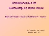 Computers in our life. Презентация урока английского языка. (С). Ливенцева И.Ф., к.ф-м.н. Гимназия №56, 2007 г. Компьютеры в нашей жизни