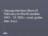 George Harrison (Born 25 February on the November, 1943 - 29 2001; vocal, guitar, sitar, key)