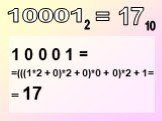 1 0 0 0 1 = =(((1*2 + 0)*2 + 0)*0 + 0)*2 + 1= = 17. = 17