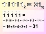 1 1 1 1 1 = = 1*16 + 1*8 + 1*4 + 1*2 + 1*1 = = 16+8+4+2+1 = 31. = 31
