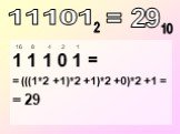 1 1 1 0 1 = = (((1*2 +1)*2 +1)*2 +0)*2 +1 = = 29. = 29