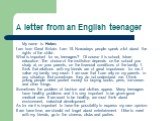А letter from an English teenager. My name is Helen. I am from Great Britain. I am 15. Nowadays people speak a lot about the rights of the child . What is important for us, teenagers? Of course it is school, future education .The choice of the institution depends on the school you study at, on your 