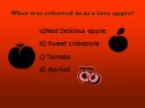 What was referred to as a love apple? Red Delicious apple b) Sweet crabapple c) Tomato d) Apricot