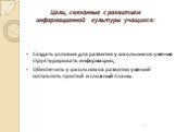 Цели, связанные с развитием информационной культуры учащихся: Создать условия для развития у школьников умения структурировать информацию; Обеспечить у школьников развития умений составлять простой и сложный планы.