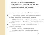 Основные особенности этапа актуализации субъектного опыта и введения нового материала. Весь новый материал рассматривается со всеми учениками на традиционно высоком уровне. В ходе изучения нового явным образом выделяется материал, подлежащий обязательному усвоению. Дифференцированный подход осуществ