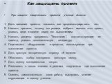 Как защищать проект При защите творческого проекта ученица должна: Дать название проекта, показать или продемонстрировать его. Назвать причины, почему вы решили выбрать именно этот проект, указать цели и задачи перед его выполнением. Назвать разделы программы "Технология", соответствующие 