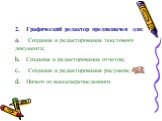 2. Графический редактор предназначен для: a. Создания и редактирования текстового документа; b. Создания и редактирования отчетов; c. Создания и редактирования рисунков; d. Ничего из вышеперечисленного.