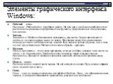 Элементы графического интерфейса Windows: Рабочий стол. Название «Рабочий стол» подобрано удачно. На нем, как и на обычном рабочем столе расположены различные программы и инструменты, представленные в виде значков, или иконки. Значки. Значками в Windows обозначаются программы, документы. Запуск прои