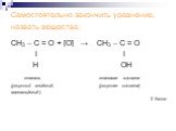 СН3 – С = О + [О] → СН3 – С = О Ι Ι Н ОН этаналь этановая кислота (уксусный альдегид, (уксусная кислота) ацетальдегид) 2 балла