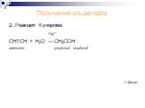 2. Реакция Кучерова: Hg2+ СН≡СН + Н2О → СН3СОН ацетилен уксусный альдегид 4 балла