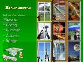 Seasons: Look out of the window Where is: Spring Summer Autumn Winter. 1 2 3 4 5 7 8 9