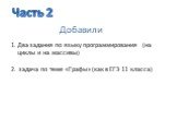 Два задания по языку программирования (на циклы и на массивы) задача по теме «Графы» (как в ЕГЭ 11 класса). Добавили