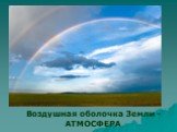 Воздушная оболочка Земли - АТМОСФЕРА