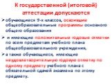 К государственной (итоговой) аттестации допускаются. обучающиеся 9-х классов, освоившие общеобразовательные программы основного общего образования и имеющие положительные годовые отметки по всем предметам учебного плана общеобразовательного учреждения, а также обучающиеся, имеющие неудовлетворительн