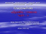 Муниципальное общеобразовательное учреждение средняя общеобразовательная школа №17. Классный час «Дружба – главное чудо…» Автор Каюшкина Татьяна Валентиновна учитель начальных классов г.Клин 2009 год