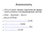 Отсутствует прямое подключение между компьютером и запрашиваемым сайтом. Fast – Sporadic – Ad-run Mind HTTPS! http://www.ninjacloak.com (cult) http://proxify.com (opts) http://stupidcensorship.com (fb) http://leader.ru (mult)