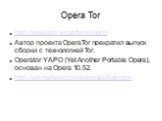 http://operator.en.softonic.com/ Автор проекта OperaTor прекратил выпуск сборки с технологией Tor. Operator YAPO (Yet Another Portable Opera), основан на Opera 10.52. http://archetwist.com/en/opera/operator