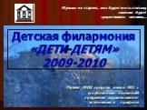 Музыка не стареет, она будет жить столько, сколько будет существовать человек…. Проект МОУ средняя школа №1 с углубленным изучением предметов художественно-эстетического профиля. Детская филармония «ДЕТИ-ДЕТЯМ» 2009-2010