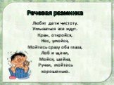 Речевая разминка. Любят дети чистоту. Умываться все идут. Кран, откройся, Нос, умойся, Мойтесь сразу оба глаза, Лоб и щеки, Мойся, шейка, Ручки, мойтесь хорошенько.