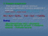 2. Реакции соединения Вода реагирует со многими сложными веществами, например с оксидами неметаллов и металлов. Напишите уравнения реакций взаимодействия воды с оксидом серы (У1) и оксидом кальция. Назовите полученные вещества. SO3+ H2O = Н2SO4 СaO + H2O = Сa(OH)2 серная кислота гидроксид кальция Вы