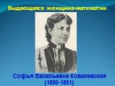 Выдающаяся женщина-математик. Софья Васильевна Ковалевская (1850-1891)