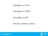 Silverlight vs Flash Silverlight vs HTML5 Silverlight vs WPF Browser, Desktop, Device