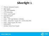Silverlight 1. 2D Vector Animation/Graphics AJAX Support HTML DOM Integration HTTP Networking Canvas Layout Support JavaScript Support XAML Parser Media – 720P High Definition (HD) Video Media – Audio/Video Support (VC-1, WMV, WMA, MP3) Media – Image Support (JPG, PNG) Media Markers Windows Media Se