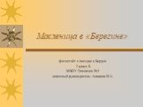 Масленица в «Берегине». фотоотчёт о поездке в Бердск 2 класс Б МБОУ Гимназия №4 классный руководитель: Аникина Н.А.