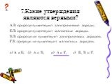 7.Какие утверждения являются верными? А.В природе существуют электрические заряды. Б.В природе существуют магнитные заряды. В.В природе не существует электрических зарядов. Г.В природе не существует магнитных зарядов. а) А и Б, б) А и В, в) А и Г, г) Б, В и Г.