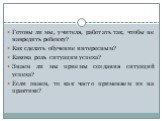 Готовы ли мы, учителя, работать так, чтобы не навредить ребенку? Как сделать обучение интересным? Какова роль ситуации успеха? Знаем ли мы приемы создания ситуаций успеха? Если знаем, то как часто применяем их на практике?