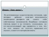 Прием “Даю шанс”. Подготовленные педагогические ситуации, при которых ребенок получает возможность неожиданно раскрыть для самого себя собственные возможности. Подобные ситуации учитель может и не готовить специально, но его воспитательный дар проявится в том, что он этот момент не упустит, правильн