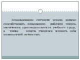 Использование ситуации успеха должно способствовать повышению рабочего тонуса, увеличению производительности учебного труда, а также помочь учащимся осознать себя полноценной личностью.