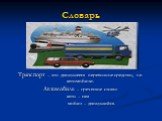 Словарь. Транспорт – это движущееся перевозное средство, т.е. автомобили. Автомобиль – греческое слово: авто – сам мобил – движущийся.