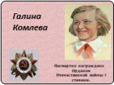 Галина Комлева. Посмертно награждена Орденом Отечественной войны I степени.