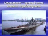 Северодвинск – крупный центр военного кораблестроения