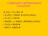 К реакциям нейтрализации относятся: К2 СО 3 + Н 2 SО4  Н 3РО 4 + 3КОН  К3РО4+3Н2О Аl 2О 3 + НСl Fе(ОН) 3 + 3НNО 3 Fe(NO3)3+3H2O CuCI2 + NaOH NaCI + AgNO3