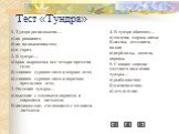 Тест «Тундра». 1. Тундра расположена… а) на равнинах; б) на возвышенностях; в) в горах. 2. В тундре… а) ярко выражены все четыре времени года; б) длинная суровая зима и жаркое лето; в) длинная суровая зима и короткое прохладное лето. 3. Растения тундры… а) высокие с мощными корнями и широкими листья