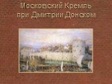 Московский Кремль при Дмитрии Донском