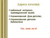 Адреса помощи: районный историко-краеведческий музей; Кормиловский Дом детства; Кормиловская детская библиотека Кто, если не я?