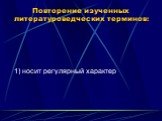 Повторение изученных литературоведческих терминов: 1) носит регулярный характер