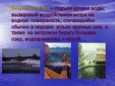 Ветровой нагон – подъем уровня воды, вызванный воздействием ветра на водную поверхность, случающийся обычно в морских устьях крупных рек, а также на ветровом берегу больших озер, водохранилищ и морей.