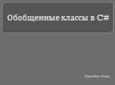 Обобщенные классы в C#. Киньзибаев Рашид